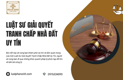 Luật Sư Giải Quyết Tranh Chấp Nhà Đất Uy Tín