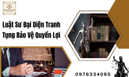Luật Sư Đại Diện Tranh Tụng Bảo Vệ Quyền Lợi