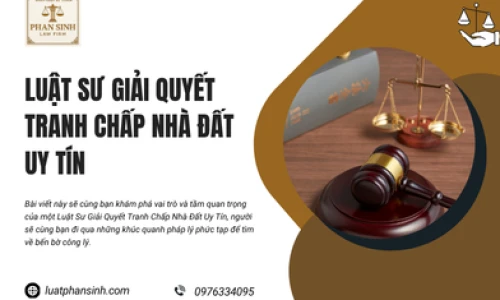 Luật Sư Giải Quyết Tranh Chấp Nhà Đất Uy Tín